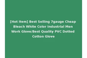 [Hot Item] Best Selling 7gauge Cheap Bleach White Color Industrial Men Work Glove/Best Quality PVC Dotted Cotton Glove