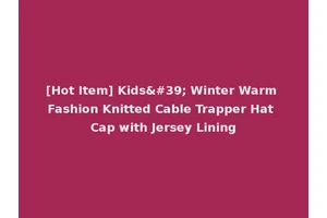 [Hot Item] Kids' Winter Warm Fashion Knitted Cable Trapper Hat Cap with Jersey Lining