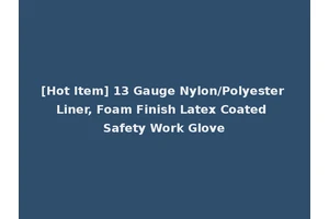 [Hot Item] 13 Gauge Nylon/Polyester Liner, Foam Finish Latex Coated Safety Work Glove
