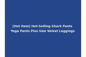 [Hot Item] Hot-Selling Shark Pants Yoga Pants Plus Size Velvet Leggings