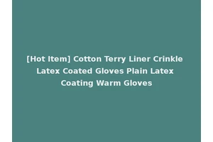 [Hot Item] Cotton Terry Liner Crinkle Latex Coated Gloves Plain Latex Coating Warm Gloves