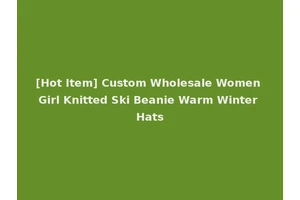 [Hot Item] Custom Wholesale Women Girl Knitted Ski Beanie Warm Winter Hats