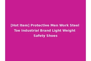 [Hot Item] Protective Men Work Steel Toe Industrial Brand Light Weight Safety Shoes