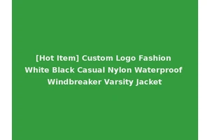[Hot Item] Custom Logo Fashion White Black Casual Nylon Waterproof Windbreaker Varsity Jacket