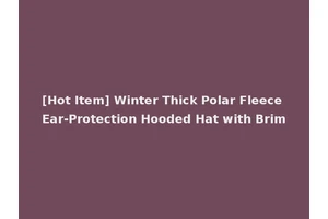 [Hot Item] Winter Thick Polar Fleece Ear-Protection Hooded Hat with Brim
