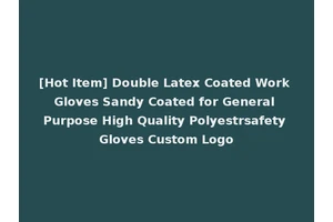 [Hot Item] Double Latex Coated Work Gloves Sandy Coated for General Purpose High Quality Polyestrsafety Gloves Custom Logo