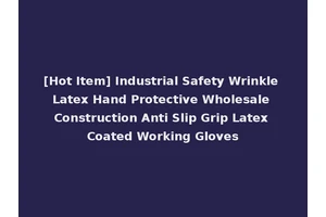 [Hot Item] Industrial Safety Wrinkle Latex Hand Protective Wholesale Construction Anti Slip Grip Latex Coated Working Gloves