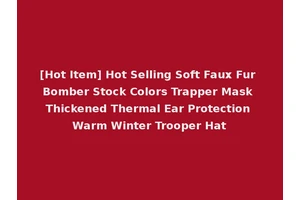 [Hot Item] Hot Selling Soft Faux Fur Bomber Stock Colors Trapper Mask Thickened Thermal Ear Protection Warm Winter Trooper Hat