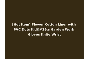 [Hot Item] Flower Cotton Liner with PVC Dots Kid's Garden Work Gloves Knite Wrist