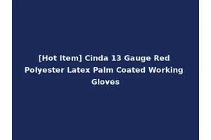 [Hot Item] Cinda 13 Gauge Red Polyester Latex Palm Coated Working Gloves