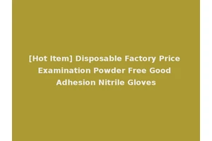 [Hot Item] Disposable Factory Price Examination Powder Free Good Adhesion Nitrile Gloves