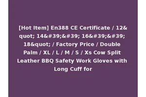 [Hot Item] En388 CE Certificate / 12" 14'' 16'' 18" / Factory Price / Double Palm / XL / L / M / S / Xs Cow Split Leather BBQ Safety Work Gloves with Long Cuff for