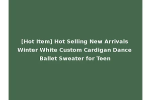 [Hot Item] Hot Selling New Arrivals Winter White Custom Cardigan Dance Ballet Sweater for Teen