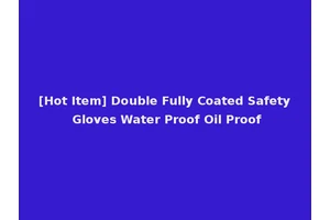 [Hot Item] Double Fully Coated Safety Gloves Water Proof Oil Proof