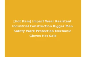[Hot Item] Impact Wear Resistant Industrial Construction Rigger Men Safety Work Protection Mechanic Gloves Hot Sale