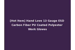 [Hot Item] Hand Love 13 Gauge ESD Carbon Fiber PU Coated Polyester Work Gloves