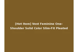 [Hot Item] Vest Feminine One-Shoulder Solid Color Slim-Fit Pleated