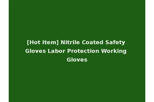 [Hot Item] Nitrile Coated Safety Gloves Labor Protection Working Gloves