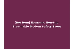 [Hot Item] Economic Non-Slip Breathable Modern Safety Shoes