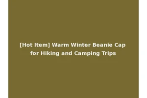 [Hot Item] Warm Winter Beanie Cap for Hiking and Camping Trips