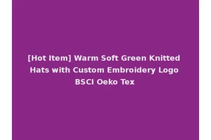 [Hot Item] Warm Soft Green Knitted Hats with Custom Embroidery Logo BSCI Oeko Tex