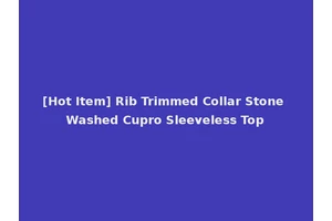 [Hot Item] Rib Trimmed Collar Stone Washed Cupro Sleeveless Top