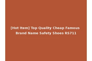 [Hot Item] Top Quality Cheap Famous Brand Name Safety Shoes RS711