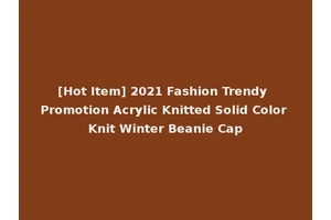 [Hot Item] 2021 Fashion Trendy Promotion Acrylic Knitted Solid Color Knit Winter Beanie Cap