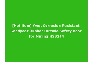 [Hot Item] Ywq, Corrosion Resistant Goodyear Rubber Outsole Safety Boot for Mining HSB244