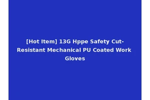 [Hot Item] 13G Hppe Safety Cut-Resistant Mechanical PU Coated Work Gloves