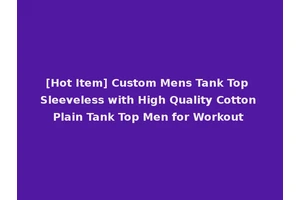 [Hot Item] Custom Mens Tank Top Sleeveless with High Quality Cotton Plain Tank Top Men for Workout