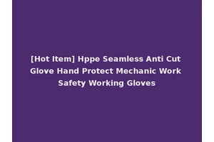 [Hot Item] Hppe Seamless Anti Cut Glove Hand Protect Mechanic Work Safety Working Gloves
