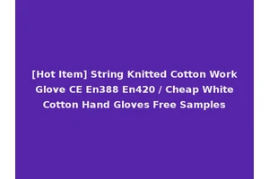 [Hot Item] String Knitted Cotton Work Glove CE En388 En420 / Cheap White Cotton Hand Gloves Free Samples