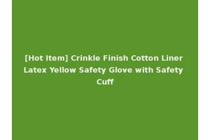 [Hot Item] Crinkle Finish Cotton Liner Latex Yellow Safety Glove with Safety Cuff