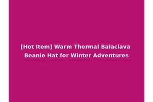 [Hot Item] Warm Thermal Balaclava Beanie Hat for Winter Adventures