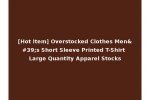 [Hot Item] Overstocked Clothes Men's Short Sleeve Printed T-Shirt Large Quantity Apparel Stocks