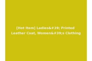 [Hot Item] Ladies' Printed Leather Coat, Women's Clothing