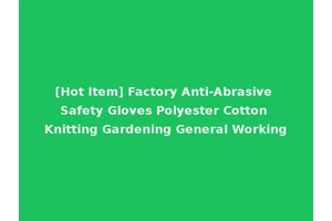[Hot Item] Factory Anti-Abrasive Safety Gloves Polyester Cotton Knitting Gardening General Working