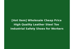 [Hot Item] Wholesale Cheap Price High Quality Leather Steel Toe Industrial Safety Shoes for Workers