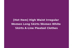 [Hot Item] High Waist Irregular Women Long Skirts Women White Skirts A-Line Pleated Clothes