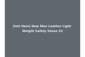 [Hot Item] New Men Leather Light Weight Safety Shoes 53