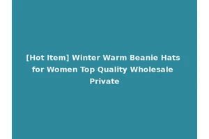 [Hot Item] Winter Warm Beanie Hats for Women Top Quality Wholesale Private