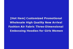 [Hot Item] Customized Promotional Wholesale High Quality New Arrival Fashion Air Fabric Three-Dimensional Embossing Hoodies for Girls Women