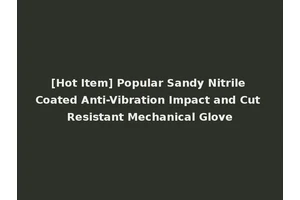 [Hot Item] Popular Sandy Nitrile Coated Anti-Vibration Impact and Cut Resistant Mechanical Glove