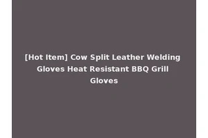 [Hot Item] Cow Split Leather Welding Gloves Heat Resistant BBQ Grill Gloves
