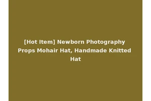 [Hot Item] Newborn Photography Props Mohair Hat, Handmade Knitted Hat