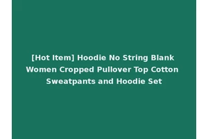 [Hot Item] Hoodie No String Blank Women Cropped Pullover Top Cotton Sweatpants and Hoodie Set