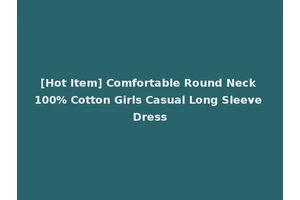 [Hot Item] Comfortable Round Neck 100% Cotton Girls Casual Long Sleeve Dress