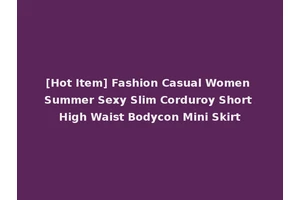[Hot Item] Fashion Casual Women Summer Sexy Slim Corduroy Short High Waist Bodycon Mini Skirt