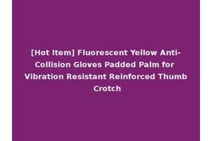 [Hot Item] Fluorescent Yellow Anti-Collision Gloves Padded Palm for Vibration Resistant Reinforced Thumb Crotch